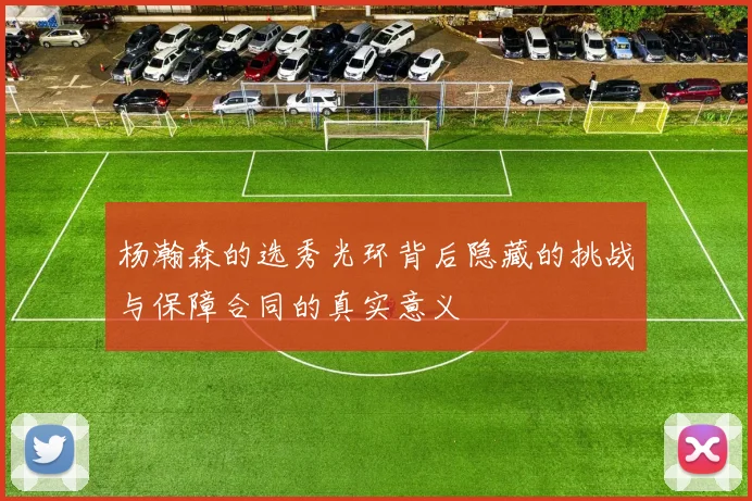 杨瀚森的选秀光环背后隐藏的挑战与保障合同的真实意义