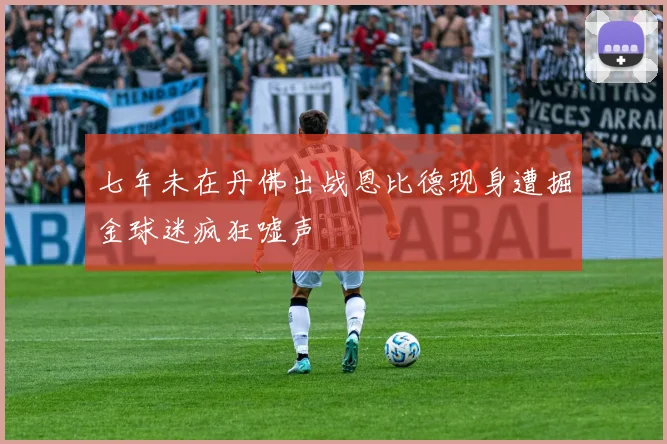 七年未在丹佛出战恩比德现身遭掘金球迷疯狂嘘声